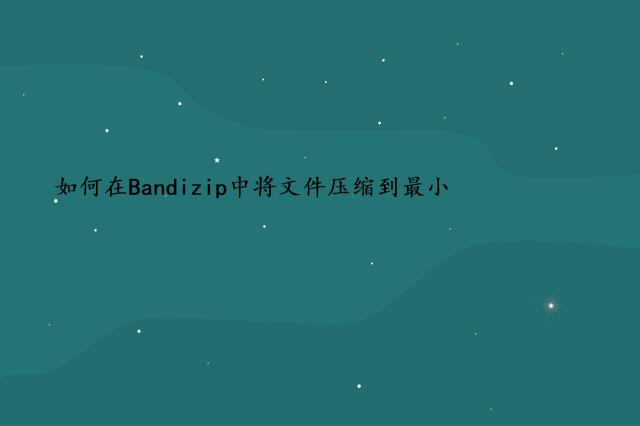 如何在Bandizip中将文件压缩到最小