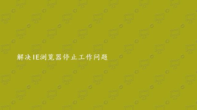 解决IE浏览器停止工作问题