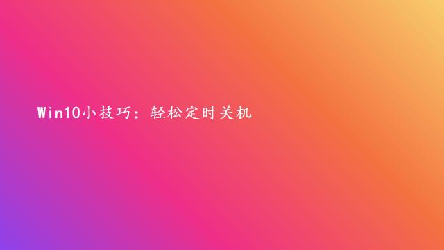 Win10小技巧：轻松定时关机